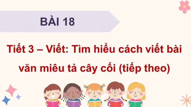 Soạn giáo án điện tử tiếng việt 4 KNTT Bài 18 Viết: Tìm hiểu cách viết bài văn miêu tả cây cối (tiếp theo)