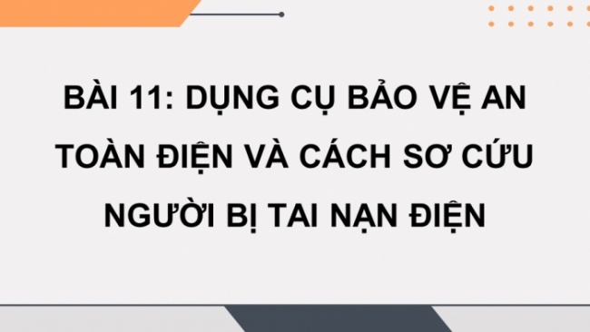 Soạn giáo án điện tử Công nghệ 8 CD Bài 11: Dụng cụ bảo vệ an toàn điện và cách sơ cứu người bị tai nạn điện