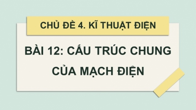 Soạn giáo án điện tử Công nghệ 8 CD Bài 12: Cấu trúc chung của mạch điện