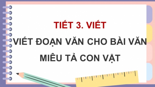 Soạn giáo án điện tử tiếng việt 4 CTST CĐ 7 Bài 4 Viết: Viết đoạn văn cho bài văn miêu tả con vật