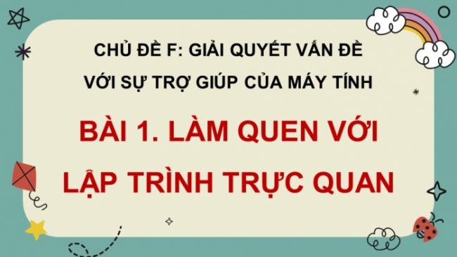 Soạn giáo án điện tử tin học 4 cánh diều Chủ đề F bài 1: Làm quen với lập trình trực quan