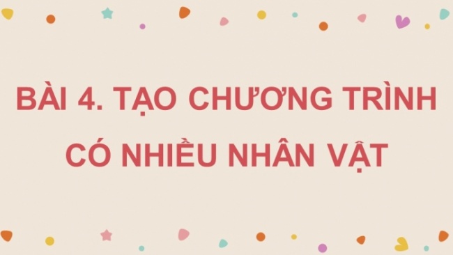 Soạn giáo án điện tử tin học 4 cánh diều Chủ đề F bài 4: Tạo chương trình có nhiều nhân vật