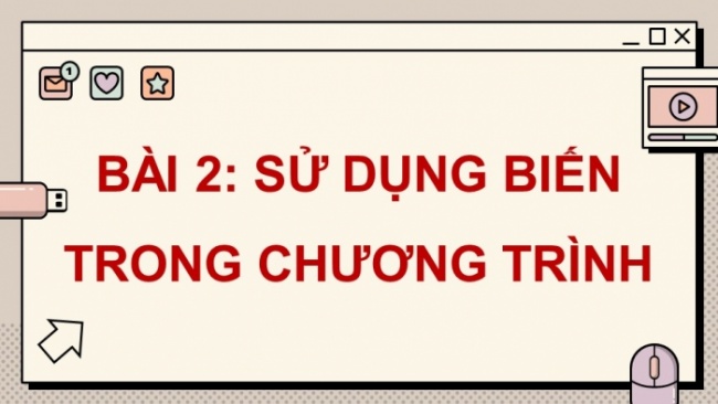 Soạn giáo án điện tử Tin học 8 CD Chủ đề F Bài 2: Sử dụng biến trong chương trình