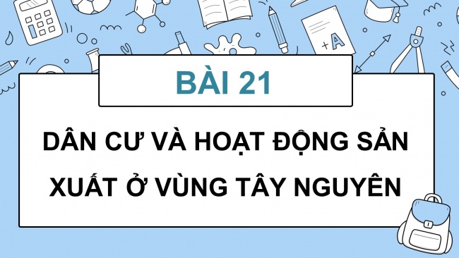 Soạn giáo án điện tử lịch sử và địa lí 4 KNTT Bài 21: Dân cư và hoạt động sản xuất ở vùng Tây Nguyên