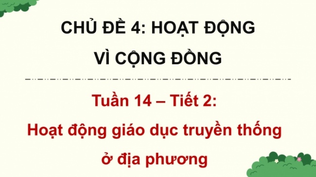 Soạn giáo án điện tử HĐTN 4 CTST bản 2 Tuần 14: HĐGDTCĐ - Hoạt động giáo dục truyền thống ở địa phương