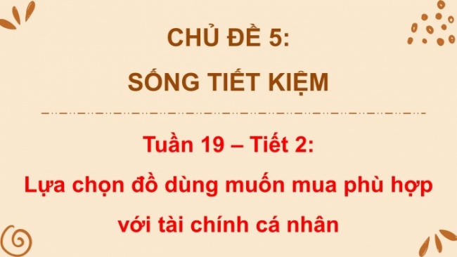 Soạn giáo án điện tử HĐTN 4 CTST bản 2 Tuần 19: HĐGDTCĐ - Lựa chọn đồ dùng muốn mua phù hợp với tài chính cá nhân