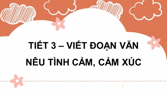 Soạn giáo án điện tử tiếng việt 4 CTST CĐ 4 Bài 4 Viết: Viết đoạn văn nêu tình cảm, cảm xúc