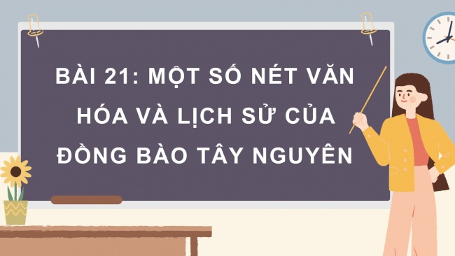 Soạn giáo án điện tử lịch sử và địa lí 4 CTST Bài 21: Một số nét văn hóa và lịch sử của đồng bào Tây Nguyên