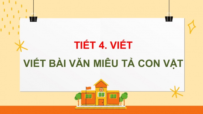 Soạn giáo án điện tử tiếng việt 4 CTST CĐ 7 Bài 7 Viết: Viết bài văn miêu tả con vật