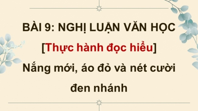 Soạn giáo án điện tử Ngữ văn 8 CD Bài 9 Đọc 3: Nắng mới, áo đỏ và nét cười đen nhánh (Về bài thơ 