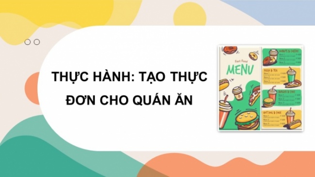 Soạn giáo án điện tử Tin học 8 CD Chủ đề E3 Bài 7: Thực hành tạo thực đơn cho quán ăn