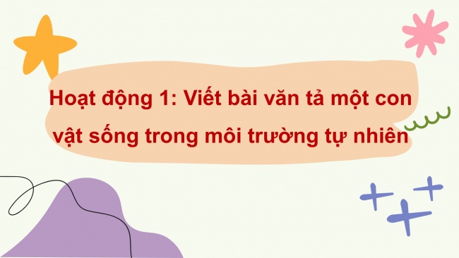 Soạn giáo án điện tử tiếng việt 4 CTST CĐ 8 Bài 4 Viết: Luyện tập viết bài văn miêu tả con vật