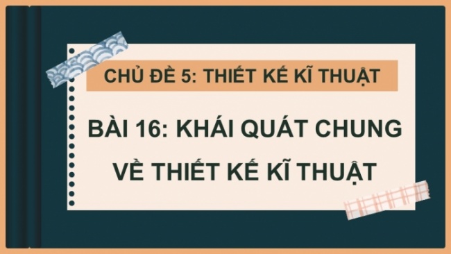 Soạn giáo án điện tử Công nghệ 8 CD Bài 16: Khái quát chung về thiết kế kĩ thuật