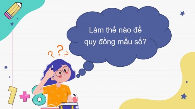 Soạn giáo án điện tử toán 4 CTST Bài 65: Quy đồng mẫu số các phân số