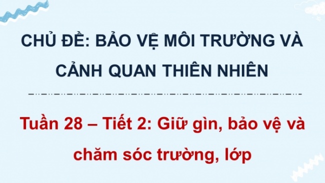 Soạn giáo án điện tử HĐTN 4 CTST bản 2 Tuần 28: HĐGDTCĐ - Giữ gìn, bảo vệ và chăm sóc trường, lớp