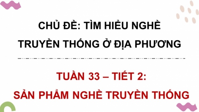 Soạn giáo án điện tử HĐTN 4 CTST bản 2 Tuần 33: HĐGDTCĐ - Sản phẩm nghề truyền thống