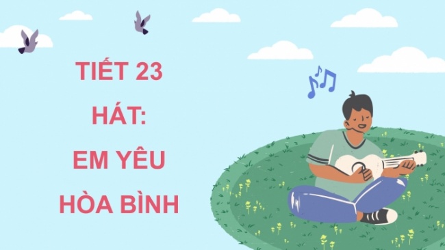 Soạn giáo án điện tử âm nhạc 4 cánh diều Tiết 23: Hát: Em yêu hoà bình