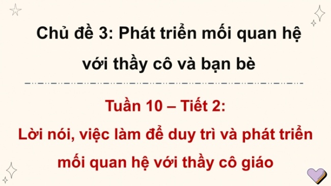 Soạn giáo án điện tử HĐTN 4 CTST bản 2 Tuần 10: HĐGDTCĐ - Lời nói, việc làm để duy trì và phát triển mối quan hệ với thầy cô giáo