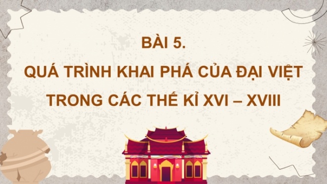 Soạn giáo án điện tử Lịch sử 8 CD Bài 5: Quá trình khai phá của Đại Việt trong các thế kỉ XVI - XVIII