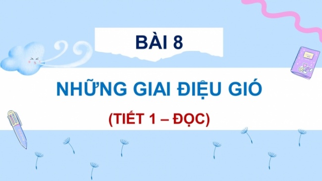 Soạn giáo án điện tử tiếng việt 4 CTST CĐ 4 Bài 8 Đọc: Những giai điệu gió