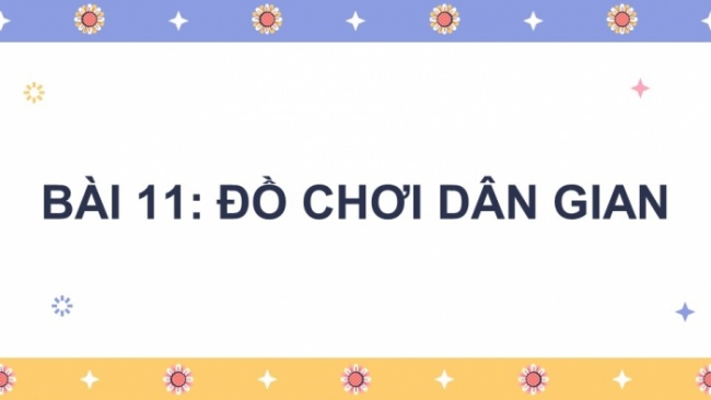 Soạn giáo án điện tử công nghệ 4 cánh diều Bài 11: Đồ chơi dân gian