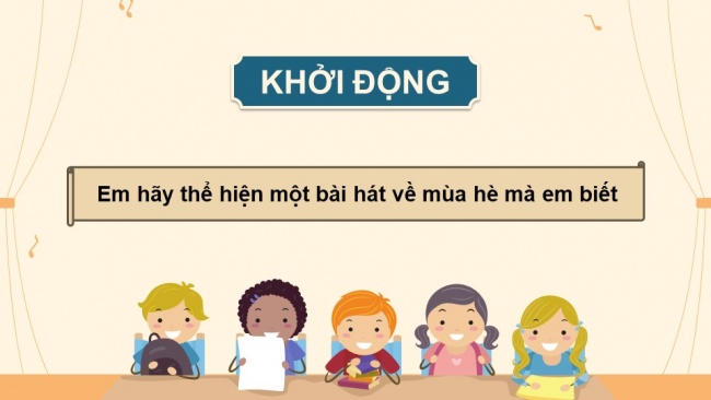 Soạn giáo án điện tử âm nhạc 4 KNTT Tiết 33: Nghe nhạc: Khúc ca vào hè; Tổ chức hoạt động Vận dụng – Sáng tạo