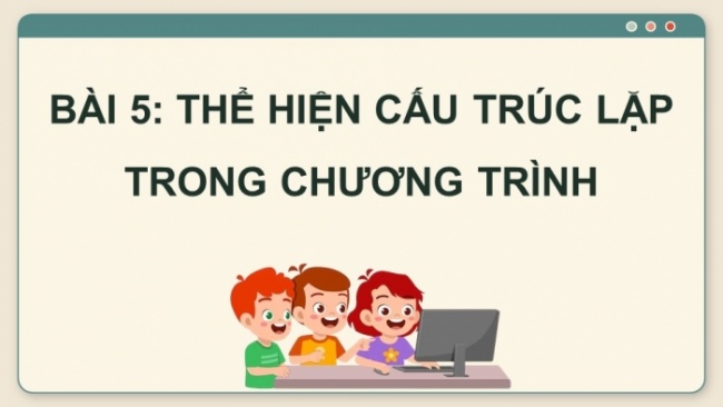 Soạn giáo án điện tử Tin học 8 CD Chủ đề F Bài 5: Thể hiện cấu trúc lặp trong chương trình