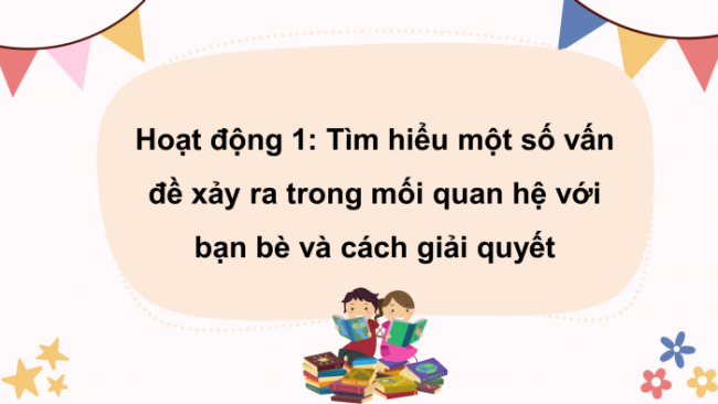 Soạn giáo án điện tử HĐTN 4 CTST bản 2 Tuần 9: HĐGDTCĐ - Một số vấn đề thường xảy ra trong mối quan hệ với bạn bè