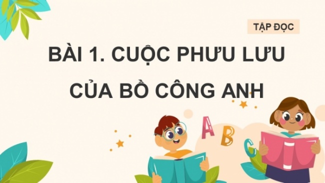 Soạn giáo án điện tử tiếng việt 4 CTST CĐ 5 Bài 1 Đọc: Cuộc phiêu lưu của bồ công anh