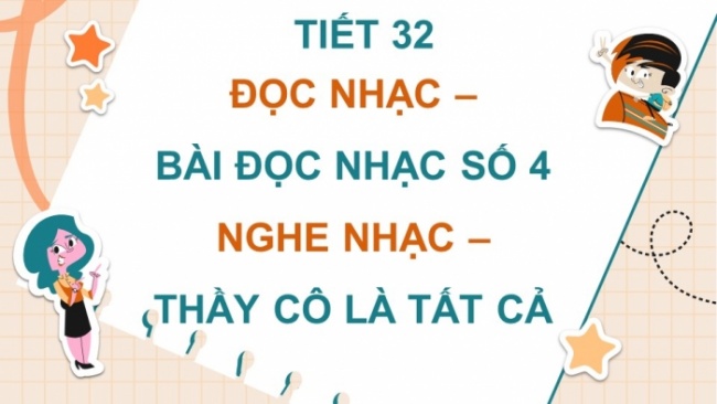 Soạn giáo án điện tử âm nhạc 4 cánh diều Tiết 32: Đọc nhạc: Bài đọc nhạc số 4; Nghe nhạc: Thầy cô là tất cả