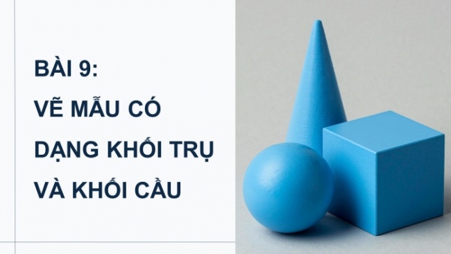 Soạn giáo án điện tử Mĩ thuật 8 CD Bài 9: Vẽ mẫu có dạng khối trụ và khối cầu