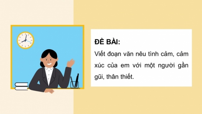 Soạn giáo án điện tử tiếng việt 4 CTST CĐ 4 Bài 5 Viết: Luyện tập viết đoạn văn nêu tình cảm, cảm xúc