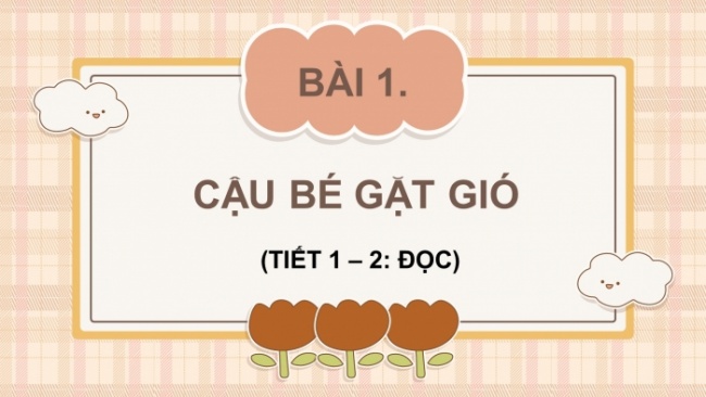 Soạn giáo án điện tử tiếng việt 4 CTST CĐ 7 Bài 1 Đọc: Cậu bé gặt gió