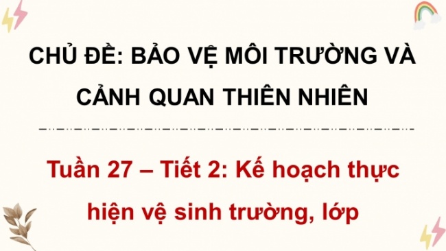 Soạn giáo án điện tử HĐTN 4 CTST bản 2 Tuần 27: HĐGDTCĐ - Kế hoạch thực hiện vệ sinh trường, lớp