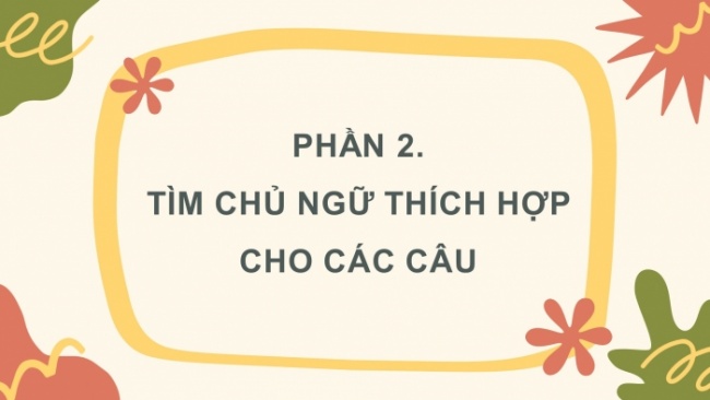 Soạn giáo án điện tử tiếng việt 4 CTST CĐ 5 Bài 5 Luyện từ và câu: Luyện tập về chủ ngữ