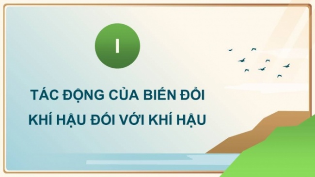 Soạn giáo án điện tử Địa lí 8 CD Bài 8: Tác động của biến đổi khí hậu đối với khí hậu và thủy văn Việt Nam