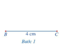 Bước 1: Vẽ đoạn thẳng BC = 4 cm.