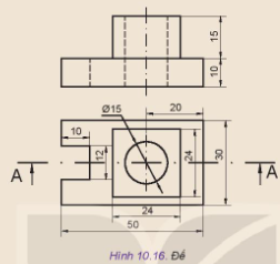 Cho hai hình chiếu một vật thể (Hình 10.16). Hãy vẽ hình cắt toàn bộ A – A